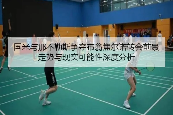 国米与那不勒斯争夺布翁焦尔诺转会前景走势与现实可能性深度分析