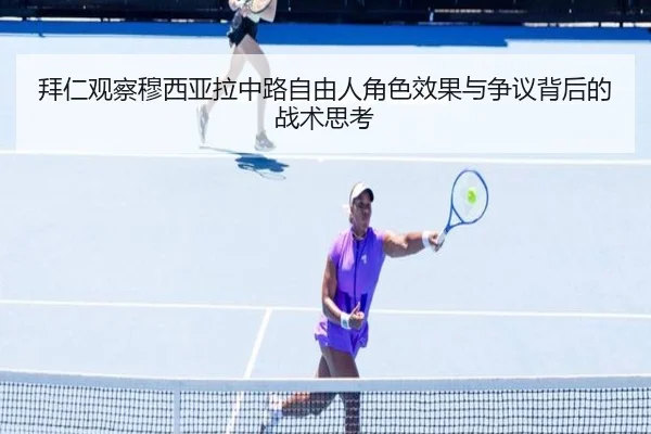 拜仁观察穆西亚拉中路自由人角色效果与争议背后的战术思考